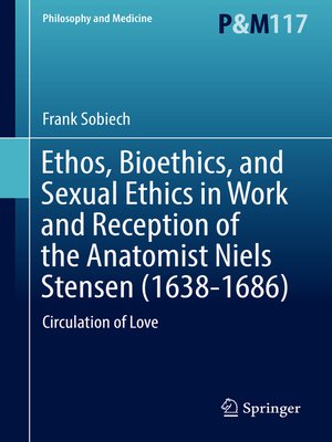 cover image of Ethos, Bioethics, and Sexual Ethics in Work and Reception of the Anatomist Niels Stensen (1638-1686)